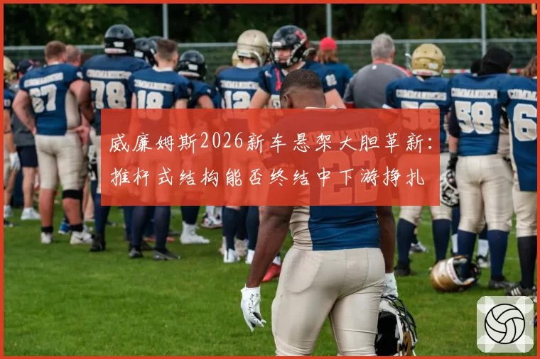 威廉姆斯2026新车悬架大胆革新：推杆式结构能否终结中下游挣扎