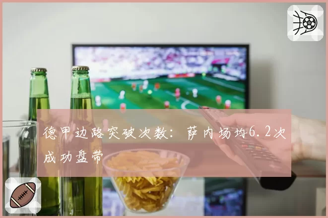 德甲边路突破次数：萨内场均6.2次成功盘带