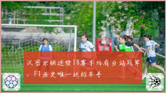 汉密尔顿连续18赛季均有分站冠军，F1历史唯一达标车手