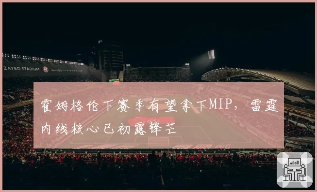 霍姆格伦下赛季有望拿下MIP，雷霆内线核心已初露锋芒